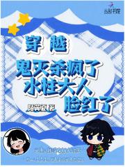 穿越鬼灭杀疯了，水柱大人脸红了